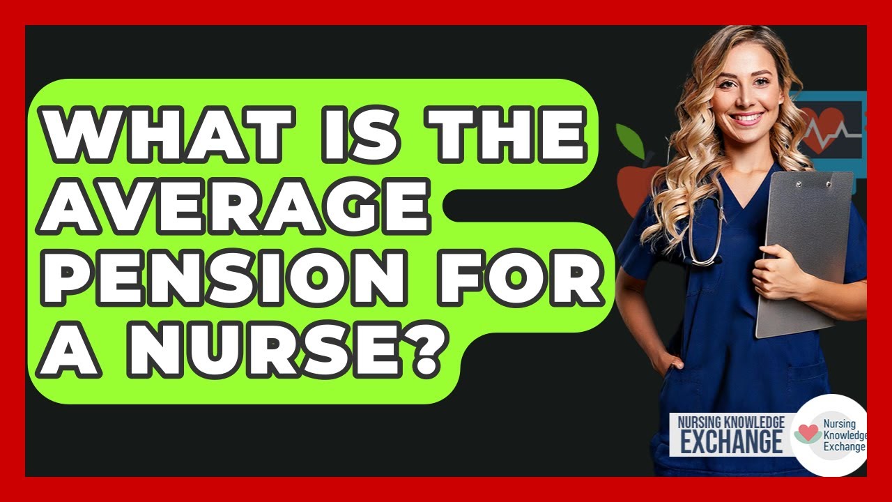 What Is The Average Pension For A Nurse? - Nursing Knowledge Exchange