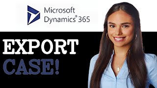 How To Export To Case In Microsoft Dynamics 365 (2025)