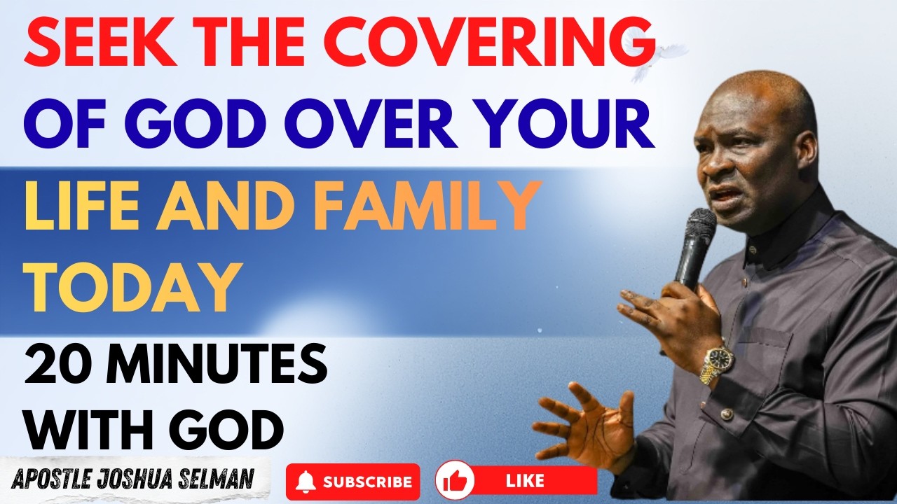 SEEK THE COVERING OF GOD OVER YOUR LIFE AND FAMILY TODAY | APOSTLE JOSHUA SELMAN