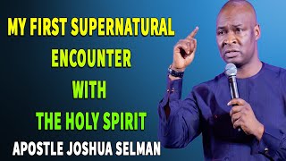 MY FIRST SUPERNATURAL ENCOUNTER WITH THE HOLY SPIRIT - APOSTLE JOSHUA SELMAN