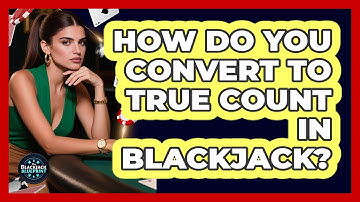 How Do You Convert To True Count In Blackjack? - The Blackjack Blueprint