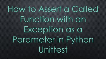 How to Assert a Called Function with an Exception as a Parameter in Python Unittest