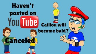 Why I Havent Been Uploadingcancelation Of Caillou Gets Groundedcaillou Will Become Bald