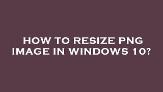 How to resize png image in windows 10