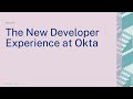 The New Developer Experience at Okta