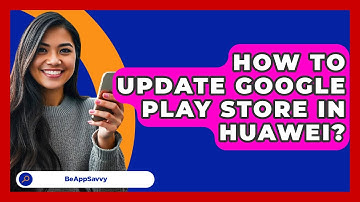How To Update Google Play Store In   Huawei? - Be App Savvy