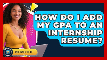 How Do I Add My GPA To An Internship Resume? - Internship Hero