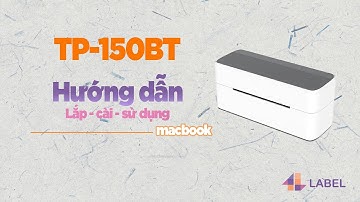 4B LABEL - HƯỚNG DẪN LẮP VÀ CÀI ĐẶT MÁY IN NHIỆT TP-150BT TRÊN MACBOOK