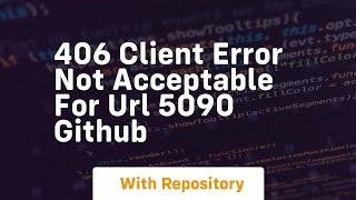 406 client error not acceptable for url 5090 github