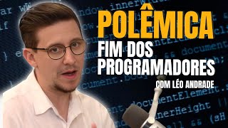 POLÊMICA - FIM DOS PROGRAMADORES, entrevista com Léo Andrade