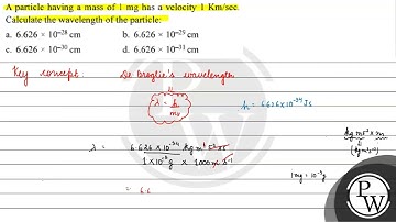 A particle having a mass of \( 1 \mathrm{mg} \) has a velocity \( 1 \mathrm{Km} / \mathrm{sec} \...