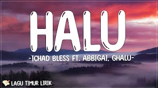 Ichad Bless Ft. AbbiGai, Ghalu - Halu [Lirik Lagu Timur] - Ko yang bikin sa su halu ko