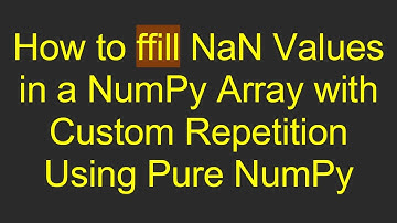 How to ffill NaN Values in a NumPy Array with Custom Repetition Using Pure NumPy