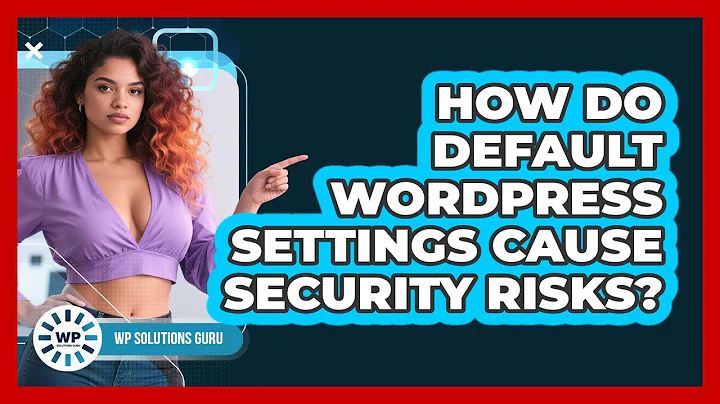 How Do Default WordPress Settings Cause Security Risks? - WP Solutions Guru