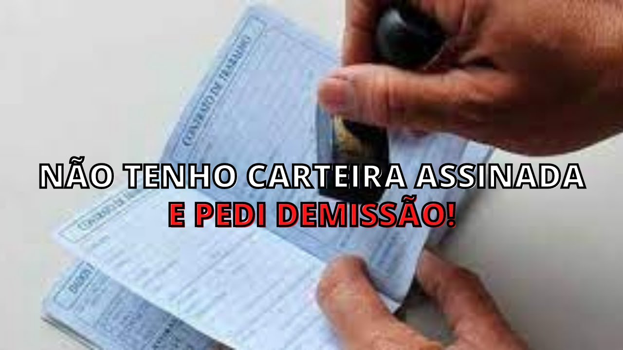 NÃO TENHO CARTEIRA ASSINADA E PEDI DEMISSÃO - YouTube
