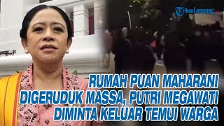 Rumah Puan Maharani Digeruduk Massa, Putri Megawati Diminta Keluar Temui Warga