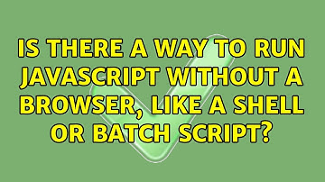 Is there a way to run Javascript without a browser, like a shell or batch script? (4 Solutions!!)