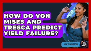 How Do Von Mises And Tresca Predict Yield Failure? - How Things Break