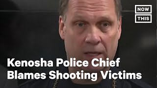 Kenosha Police Chief Places Blame on Shooting Victims | NowThis
