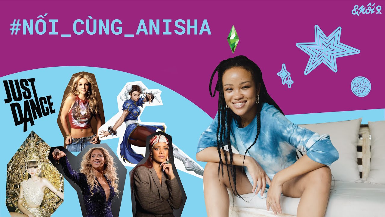 &NỐI #3 - ANISHA nhảy múa lúc còn trong bụng mẹ, thiết kế đời mình với The Sims & mê mẩn Beyoncé