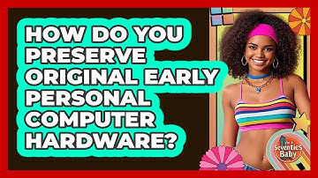 How Do You Preserve Original Early Personal Computer Hardware? - I