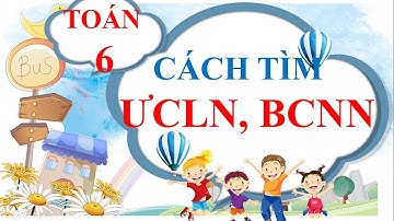 Toán 6 Cách tìm UCLN và BCNN