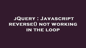 jQuery : Javascript reverse() not working in the loop