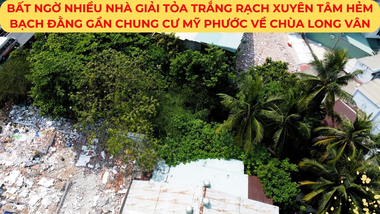 BẤT NGỜ nhiều nhà GIẢI TỎA TRẮNG RẠCH XUYÊN TÂM hẻm BẠCH ĐẰNG gần chung cư MỸ PHƯỚC về chùa LONG VÂN