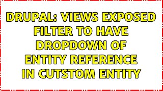 Drupal: views exposed filter to have dropdown of entity reference in cutstom entity (3 Solutions!!)