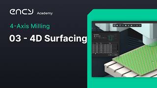Ency Academy 4-Axis Milling 3. 4D Surfacing