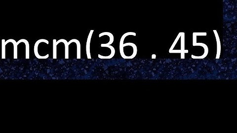 mcm 36 y 45 , minimo comun multiplo , mcm(36 , 45)= como se halla , ejemplos