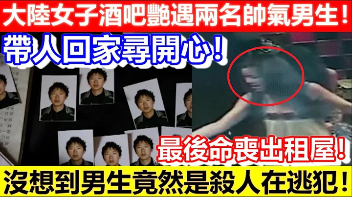 🔴大陸女子酒吧艷遇兩名帥氣男生！帶人回家尋開心！沒想到男生竟然是殺人在逃犯！最後命喪出租屋！｜CC字幕｜Podcast｜日更頻道 - 天天要聞