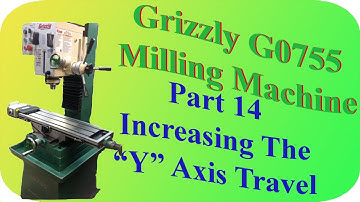 Grizzly G0755 , Part 14: Increasing The "Y" Axis Travel