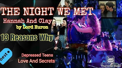 THE NIGHT WE MET. Hannah and Clay. 13 Reasons Why
