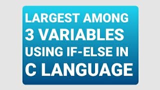 LARGEST AMONG 3 VARIABLES USING IF-ELSE STATEMENTS | EASY CODING #13
