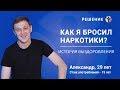 История выздоровления | Эффективное лечение наркомании | Александр, 29 лет | Центр РЕШЕНИЕ