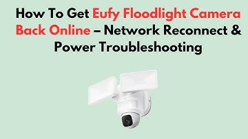 How To Get Eufy Floodlight Camera Back Online – Network Reconnect & Power Troubleshooting