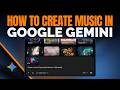 How To Create Music In Google Gemini