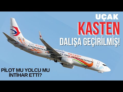 ÇİN’DE DÜŞEN BOEING 737 KASTEN DALIŞA GEÇİRİLMİŞ!