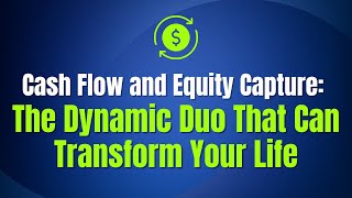Cash Flow and Equity Capture: The Dynamic Duo That Can Transform Your Life