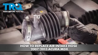 How to Replace Air Intake Hose 2007-2013 Acura MDX (3.7L V6)