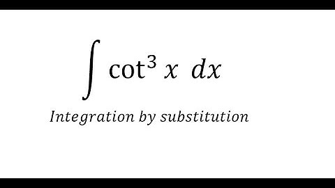 Calculus Help: Integral of cot^3⁡x  dx - Integration by substitution and trigonometric identities
