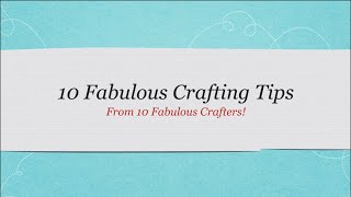 10 Fabulous Crafting Tips From 10 Fabulous Crafters