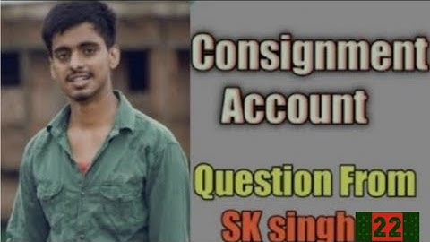 BCom part 1 consignment account solution  sk singh question No22||Long answer
