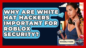 Why Are White Hat Hackers Important For Roblox Security? - Open World Tycoons