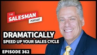 Close MORE SALES (DRAMATICALLY Speed Up Your Sales Cycle) / Salesman Podcast