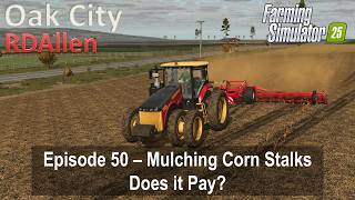 Mulching Corn Stalks, Does it Pay? | E50 Oak City | Farming Simulator 25