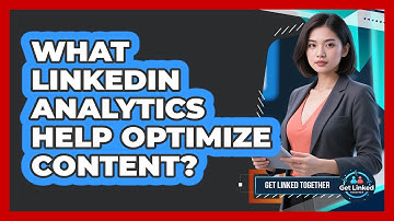 What LinkedIn Analytics Help Optimize Content?
