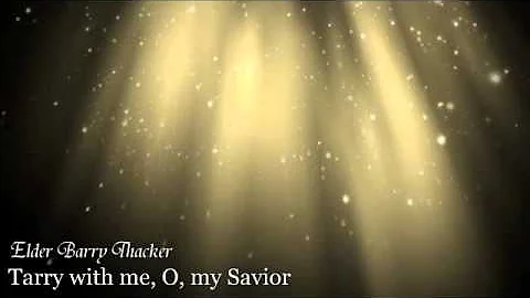 Elder Barry Thacker - Tarry with me, O, my Savior