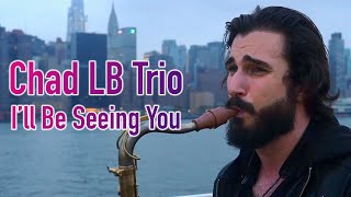 I'll Be Seeing You  Chad LB Trio